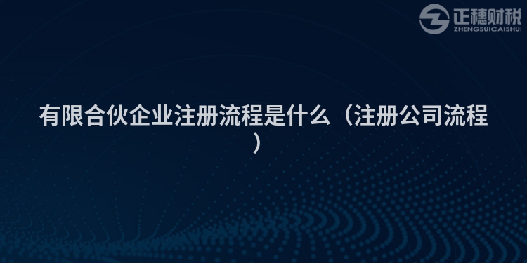 有限合伙企业注册流程是什么（注册公司流程）