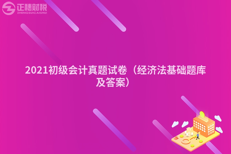 2021初级会计真题试卷（经济法基础题库及答案）