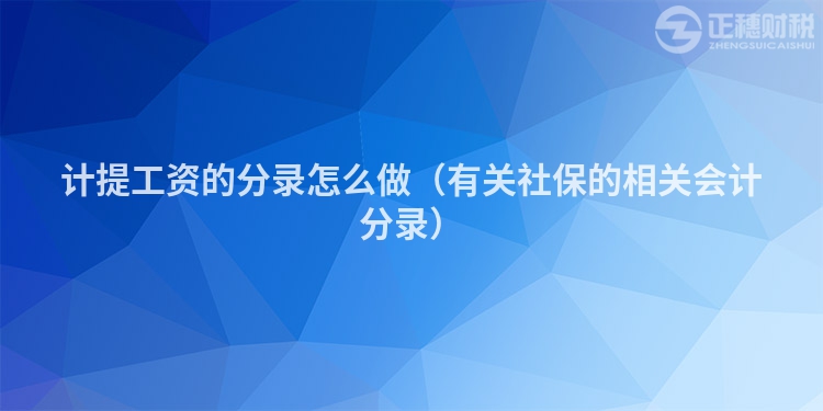 计提工资的分录怎么做（有关社保的相关会计分录）