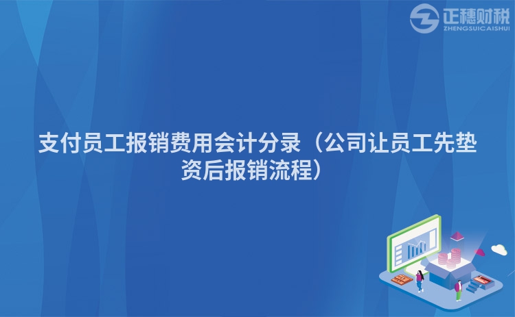 支付员工报销费用会计分录（公司让员工先垫资后报销流程）