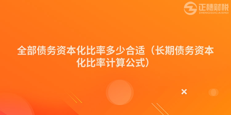 全部债务资本化比率多少合适（长期债务资本化比率计算公式）