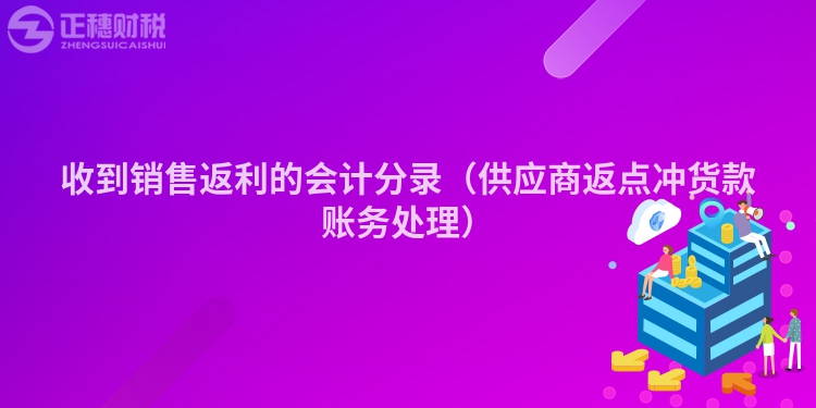 收到销售返利的会计分录（供应商返点冲货款账务处理）